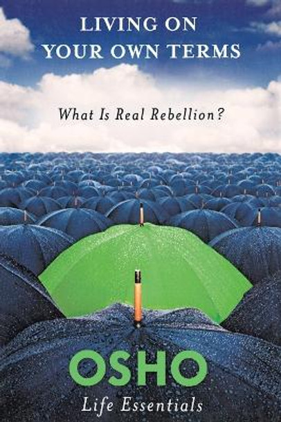 Living on Your Own Terms: What is Real Rebellion? by Osho 9780312595500