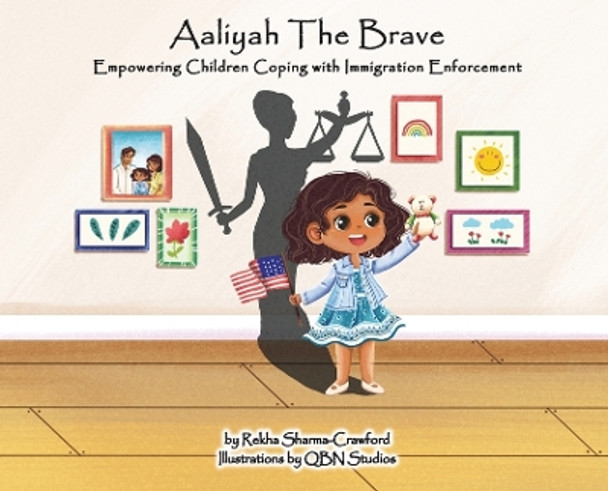 Aaliyah the Brave: Empowering Children Coping with Immigration Enforcement by Rekha Sharma-Crawford 9798985605747