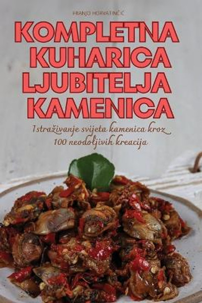 Kompletna Kuharica Ljubitelja Kamenica by Franjo Horvatin&#268;i&#262; 9781836115892