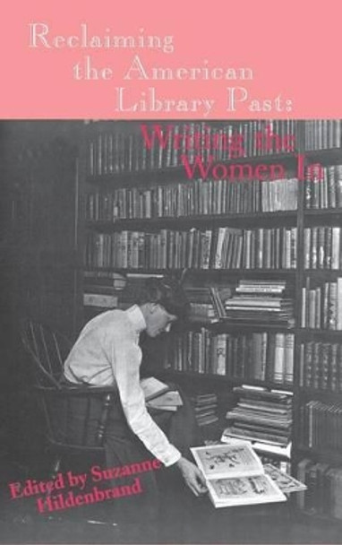 Reclaiming the American Library Past: Writing the Women In by Suzanne Hildenbrand 9781567502336