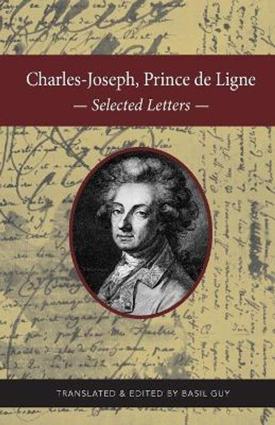 Charles-Joseph, Prince de Ligne: Selected Letters by Basil Guy 9781944769918