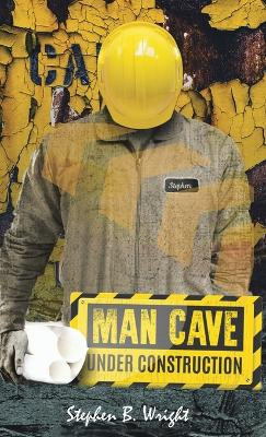 Man Cave Under Construction: Counting the Cost by Stephen B Wright 9781973673781