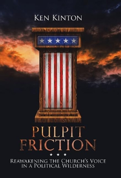 Pulpit Friction: Reawakening the Church's Voice in a Political Wilderness by Ken Kinton 9781973641582