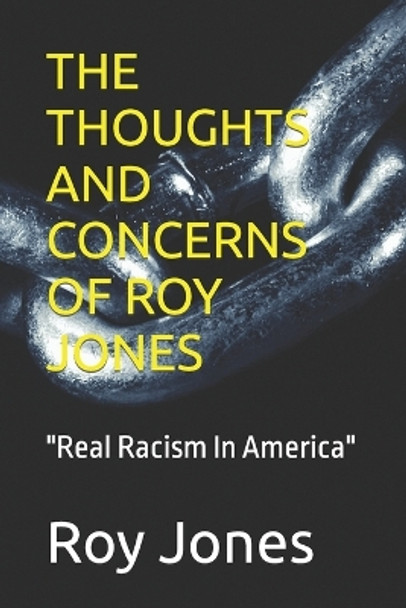 The Thoughts and Concerns of Roy Jones: Real Racism In America by Roy Jones 9798353909811