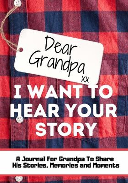 Dear Grandpa. I Want To Hear Your Story: A Guided Memory Journal to Share The Stories, Memories and Moments That Have Shaped Grandpa's Life - 7 x 10 inch by The Life Graduate Publishing Group 9781922485953