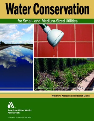 Water Conservation for Small and Medium-Sized Utilities by William O. Maddaus 9781583217467