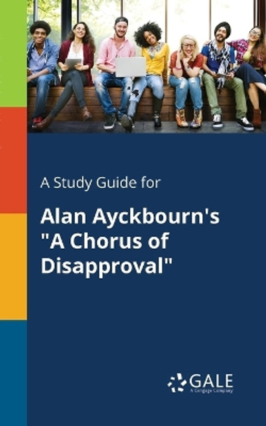 A Study Guide for Alan Ayckbourn's a Chorus of Disapproval by Cengage Learning Gale 9781375374712
