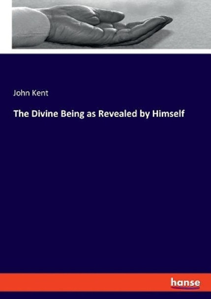 The Divine Being as Revealed by Himself by John Kent 9783337779078