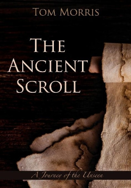 The Ancient Scroll: A Journey of Destiny by Tom Morris 9780999481325
