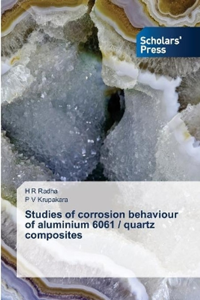 Studies of corrosion behaviour of aluminium 6061 / quartz composites by H R Radha 9786138945192