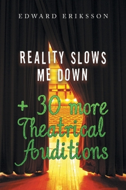 Reality Slows Me Down: + 30 More Theatrical Audtions by Edward Eriksson 9781669869535