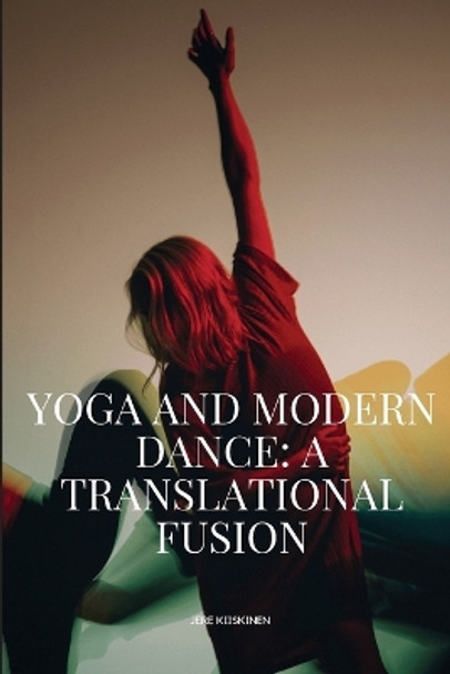 Yoga And Modern Dance A Translational Fusion by Kiiskinen Jere 9787004395073