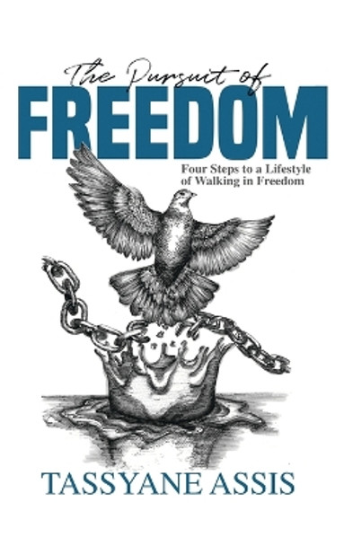 The Pursuit of Freedom: Four Steps to a Lifestyle of Walking in Freedom by Tassyane Assis 9781961787018