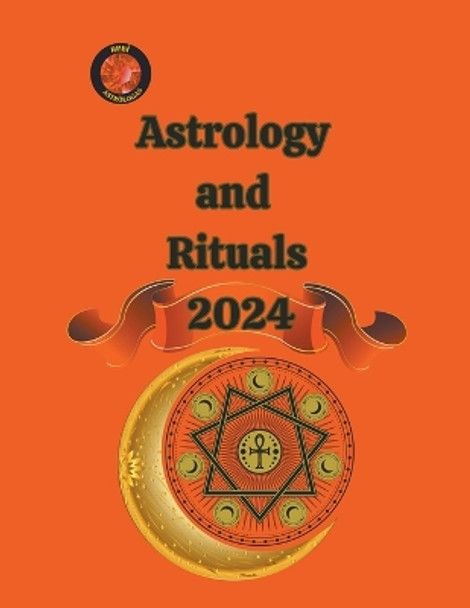 Astrology and Rituals 2024 by Alina a Rubi 9798223099147