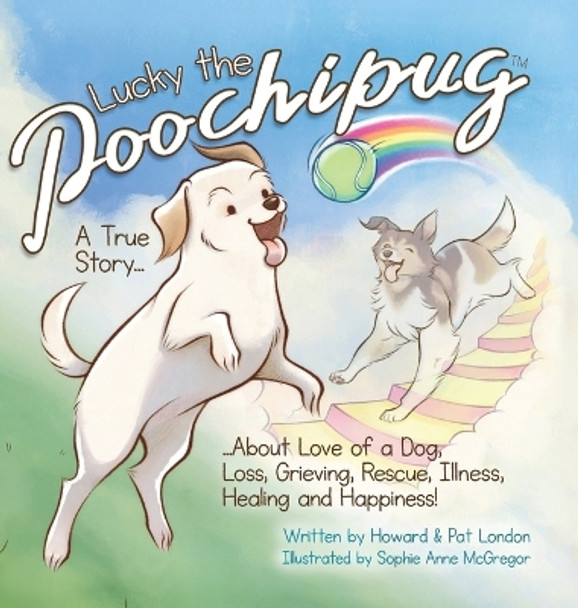 Lucky the Poochipug TM: A True Story...About Love of a Dog, Loss, Grieving, Rescue, Illness, Healing and Happiness! by Howard London 9798218349677