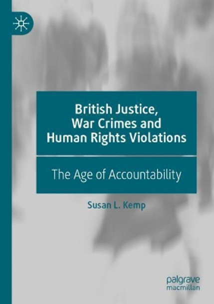 British Justice, War Crimes and Human Rights Violations: The Age of Accountability by Susan L. Kemp 9783030141158