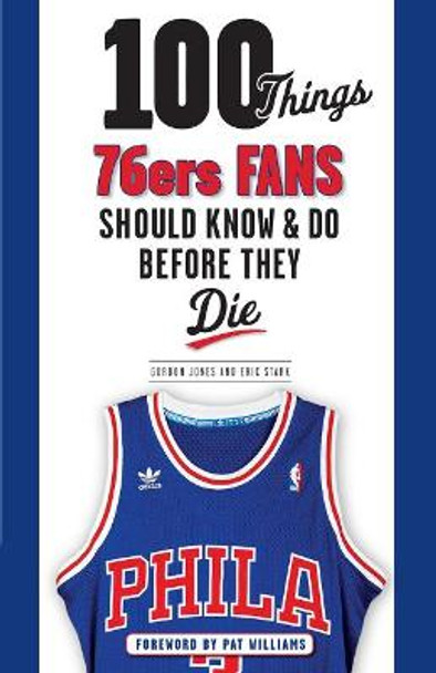 100 Things 76ers Fans Should Know & Do Before They Die by Gordon Jones