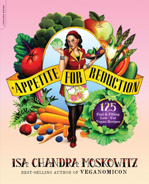 Appetite for Reduction: 125 Fast and Filling Low-Fat Vegan Recipes by Isa Chandra Moskowitz