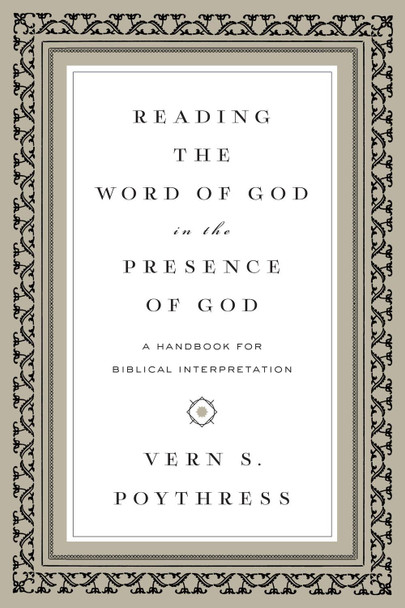 Reading the Word of God in the Presence of God: A Handbook for Biblical Interpretation Vern S. Poythress 9781433543241