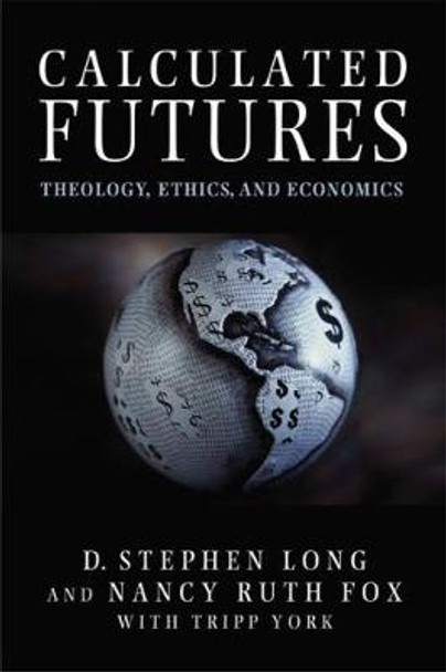 Calculated Futures: Theology, Ethics, and Economics by D. Stephen Long