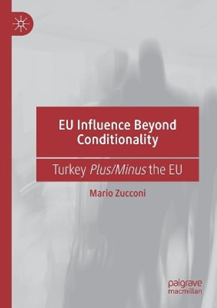 EU Influence Beyond Conditionality: Turkey Plus/Minus the EU by Mario Zucconi 9783030255626