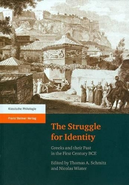 The Struggle for Identity: Greeks and Their Past in the First Century Bce by Thomas A Schmitz 9783515096713