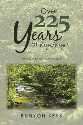 Over 225 Years of Keys/ Keyes: Families in Eastern North Carolina by Bunyon Keys 9781984524393