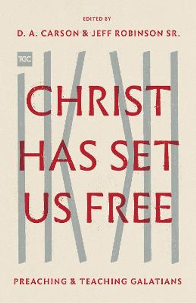 Christ Has Set Us Free: Preaching and Teaching Galatians by D. A. Carson