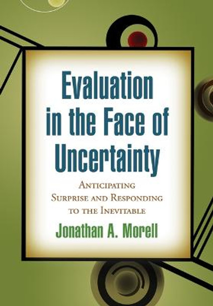 Evaluation in the Face of Uncertainty: Anticipating Surprise and Responding to the Inevitable by Jonathan A. Morell