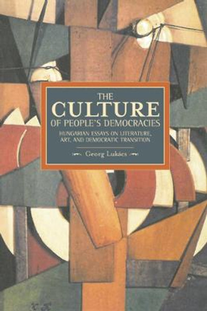 Culture Of People's Democracy, The: Hungarian Essays On Literature, Art, And Democratic Transition, 1945-1948: Historical Materialism, Volume 42 Gyorgy Lukacs 9781608463374