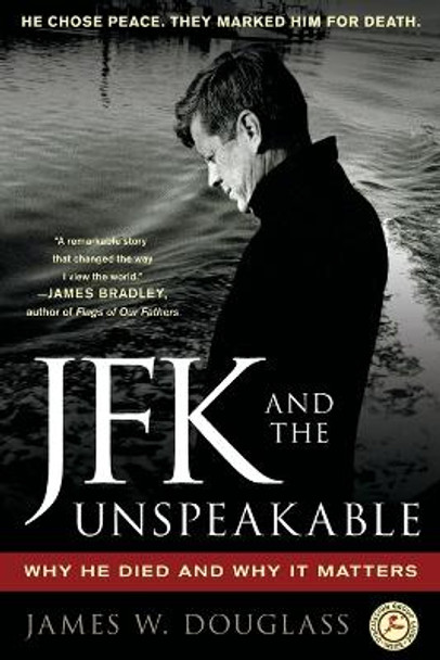 JFK and the Unspeakable: Why He Died and Why It Matters by James W. Douglass