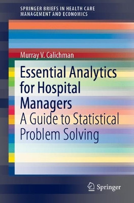 Essential Analytics for Hospital Managers: A Guide to Statistical Problem Solving by Murray V. Calichman 9783030163648