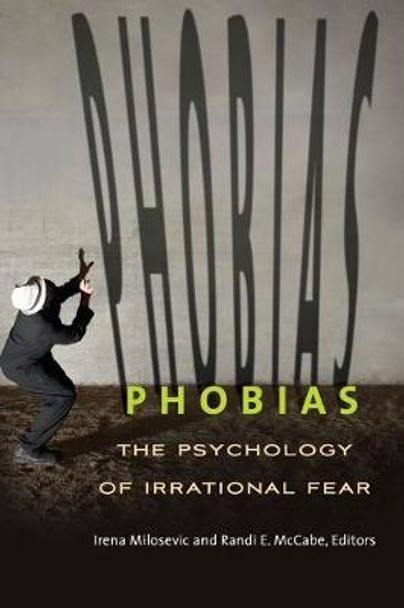 Phobias: The Psychology of Irrational Fear by Irena Milosevic