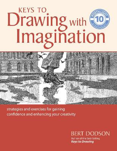 Keys to Drawing with Imagination: Strategies and Exercises for Gaining Confidence and Enhancing your Creativity by Bert Dodson