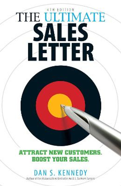 The Ultimate Sales Letter, 4th Edition: Attract New Customers. Boost your Sales. by Dan S. Kennedy