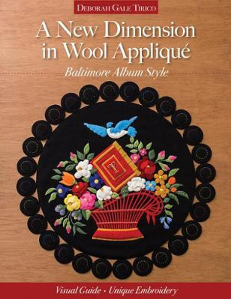 A New Dimension in Wool Applique: Baltimore Album Style by Deborah Gale Tirico