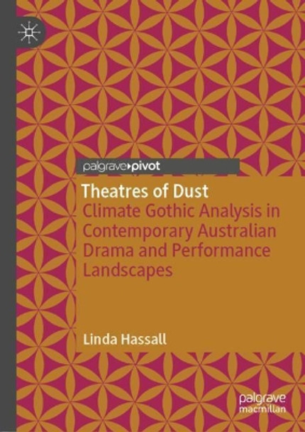 Theatres of Dust: Climate Gothic Analysis in Contemporary Australian Drama and Performance Landscapes by Linda Hassall 9789811661587