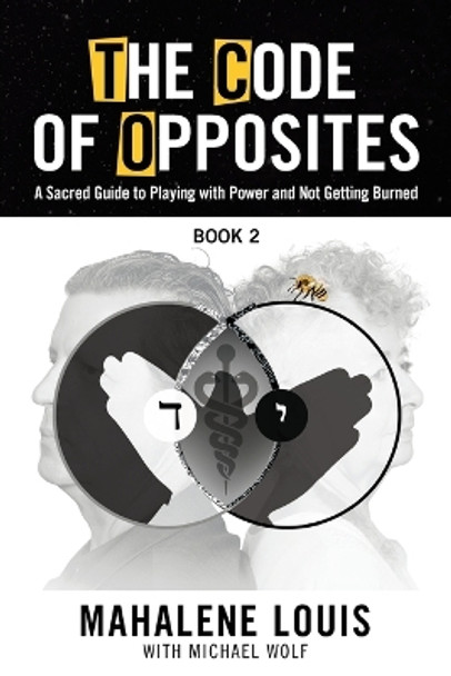 The Code of Opposites-Book 2: A Sacred Guide to Playing with Power and not Getting Burned by Mahalene Louis 9780982460559