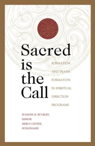 Sacred Is the Call: Formation and Transformation in Spiritual Direction Programs by Suzanne Buckley 9780824523381