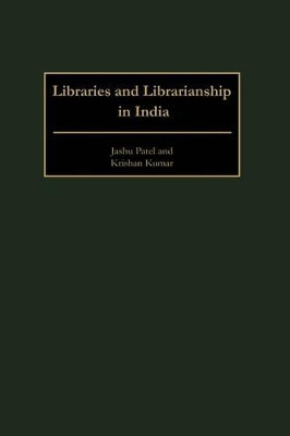 Libraries and Librarianship in India by Jashu Patel 9780313294235