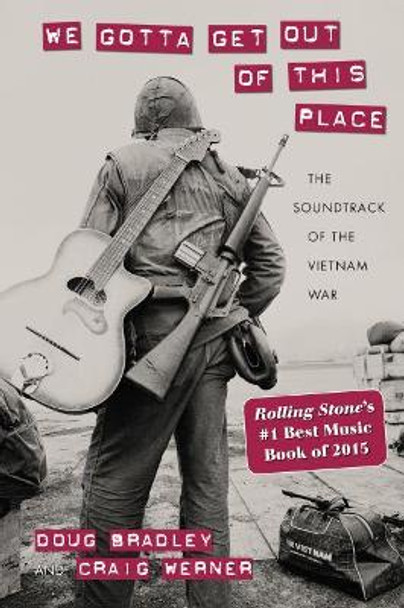 We Gotta Get Out of This Place: The Soundtrack of the Vietnam War by Douglas Bradley