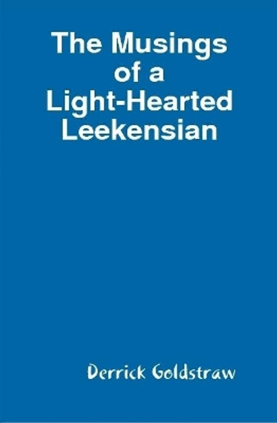 The Musings of a Light-Hearted Leekensian by Derrick Goldstraw 9781326937393