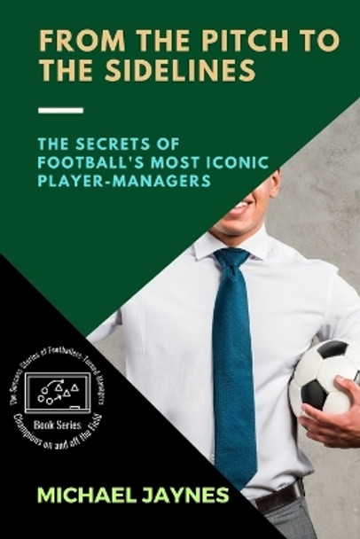 From the Pitch to the Sidelines: The Secrets of Football's Most Iconic Player-Managers by Michael Jaynes 9781486513574