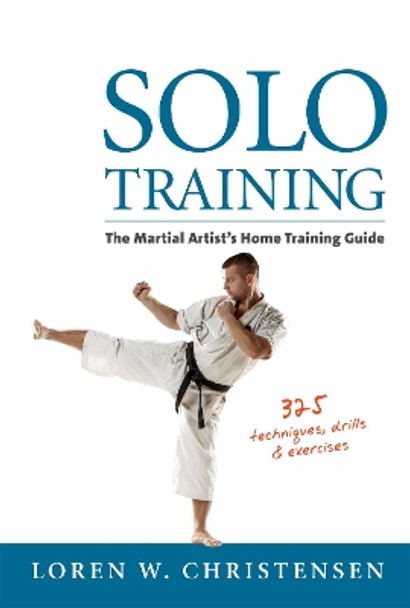 Solo Training: The Martial Artist's Home Training Guide by Loren W. Christensen 9781594394881