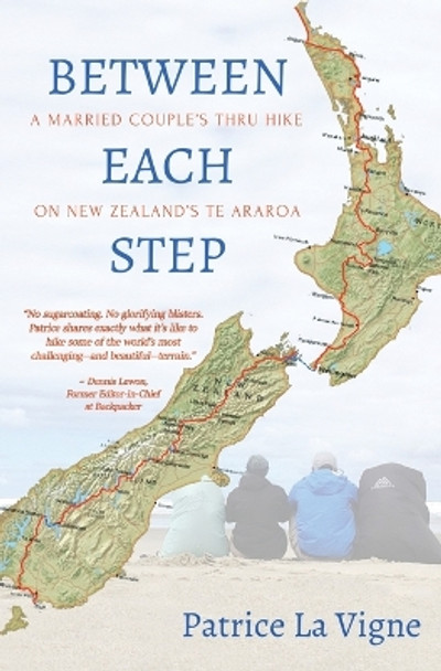 Between Each Step: A Married Couple's Thru Hike On New Zealand's Te Araroa by Patrice La Vigne 9781649219039