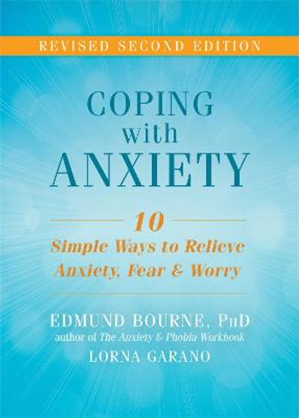 Coping with Anxiety: Ten Simple Ways to Relieve Anxiety, Fear, and Worry by Edmund J. Bourne