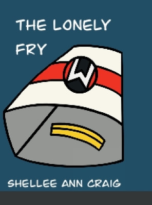 The Lonely Fry by Shellee Craig 9781458318718