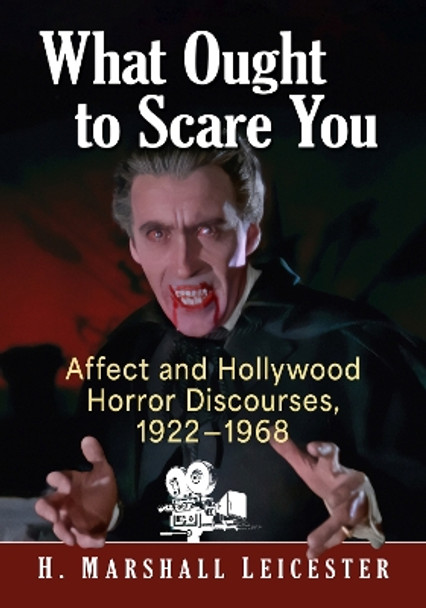 What Ought to Scare You: Affect and Hollywood Horror Discourses, 1922-1968 by H. Marshall Leicester 9781476689791