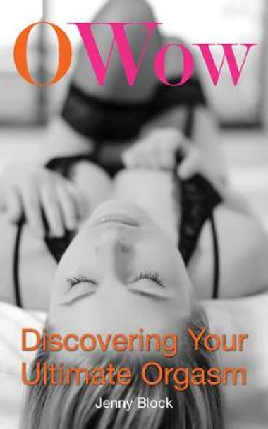 O Wow: Discovering Your Ultimate Orgasm by Jenny Block