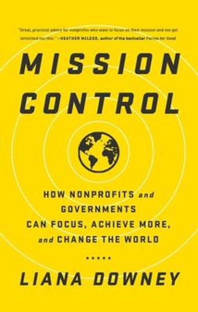 Mission Control: How Nonprofits and Governments Can Focus, Achieve More, and Change the World by Liana Downey